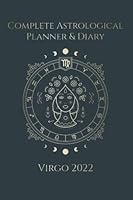 Complete Astrological Planner & Diary - Virgo 2022: Empower your future by tracking Planetary and Moon aspects and transits. Void of course, Moon phases, Lunar calendar, and Retrograde planets. 9925579864 Book Cover