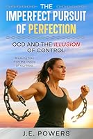 The Imperfect Pursuit of Perfection: OCD and the Illusion of Control B0F652P9R1 Book Cover