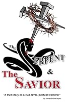 The Serpent and the Savior: A True Story of Occult-Level Spiritual Warfare 150895819X Book Cover