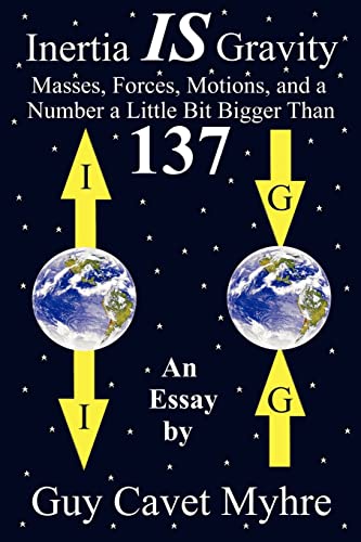 Inertia IS Gravity: Masses, Forces, Motions, and a Number a Little Bit Bigger Than 137 Paperback – December 10, 2004