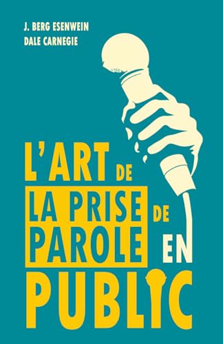 L'ART DE LA PRISE DE PAROLE EN PUBLIC (Traduit): Le manuel fondateur de l’éloquence moderne avec les principes originels de la prise de parole en ... original de 1915 qui a formé Dale Carnegie)
