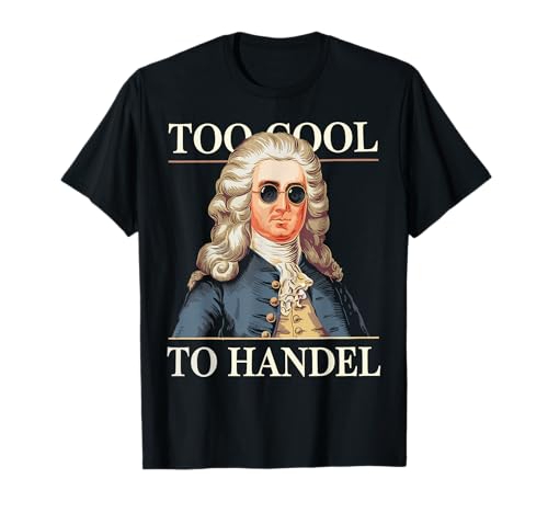 George Frideric Handel, Too Cool To Handel, Classical Music T-Shirt