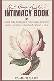 Not Your Aunties Intimacy Book:: A Bold, Body-Wise Guide to Midlife Desire, Emotional Healing, and Identity Liberation for Women of Color