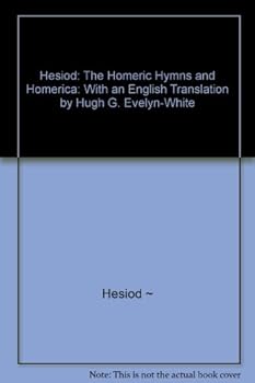 Hesiod, Homeric Hymns and Homerica, with an English Translation By Hugh G. Evelyn-White