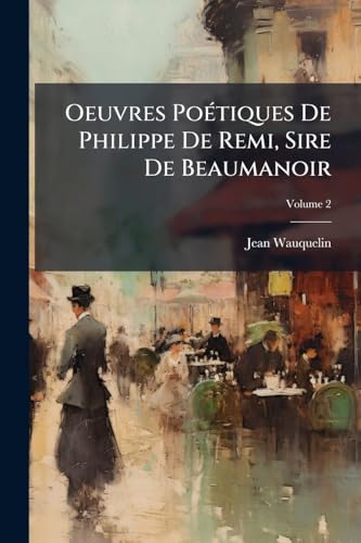 Oeuvres Poétiques De Philippe De Remi, Sire De Beaumanoir; Volume 2 (French Edition)