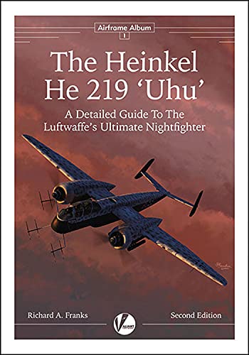 Heinkel He 219 Uhu: A Detailed Guide to the Luftwaffe's Ultimate Nightfighter (Airframe Album #1)