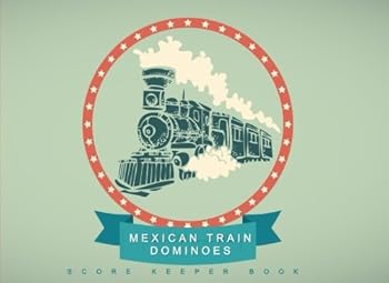 Mexican Train Dominoes Score Sheet Book : A Score Keeper for Serious Mexican Train and Chicken Foot Players