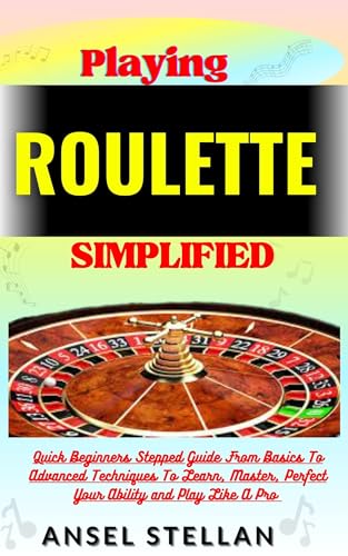 Playing ROULETTE Simplified: Quick Beginners Stepped Guide From Basics To Advanced Techniques To Learn, Master, Perfect Your Ability and Play Like A Pro (English Edition)