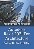 Autodesk Revit 2021 For Architecture: Explore The World of BIM. B08BDT9BSK Book Cover