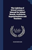The Lighting of School-rooms; a Manual for School Boards, Architects, Superintendents and Teachers 1297905180 Book Cover