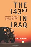 The 143rd in Iraq: Boots on the ground training Iraq police in spite of it all 0997362324 Book Cover
