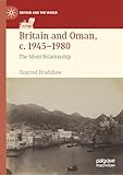 Britain and Oman, c. 1945–1980: The Silent Relationship (Britain and the World)