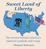 Sweet Land of Liberty: The stories behind America's national symbols and songs