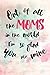 Out of all the Moms in the World I'm so glad You are Mine: Mother's Day journal, A Gift For your lovely Mom, 100 Page 6*9 Whitepaper