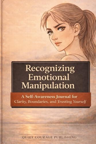 Recognizing Emotional Manipulation: A Self-Awareness Journal for Clarity, Boundaries, and Trusting Yourself