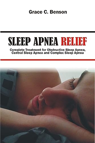 Sleep Apnea Relief: Complete Treatment for Obstructive Sleep Apnea, Central
