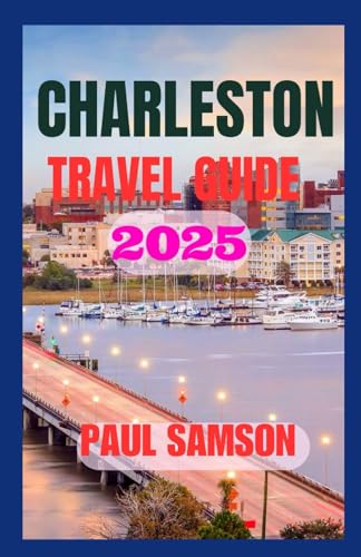 Charleston Travel Guide 2025: A 2025 Guide to Charleston’s History, Culture, and Charm