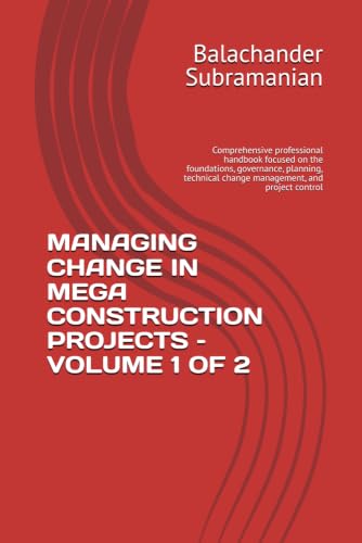 MANAGING CHANGE IN MEGA CONSTRUCTION PROJECTS – VOLUME 1 OF 2: Comprehensive professional handbook focused on the foundations, governance, planning, technical change management, and project control image 2