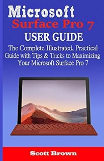 Microsoft Surface Pro 7 User Guide: The Complete Illustrated, Practical Guide with Tips