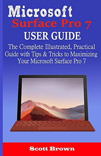 Microsoft Surface Pro 7 User Guide: The Complete Illustrated, Practical Guide with Tips