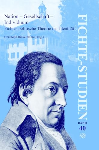Nation – Gesellschaft – Individuum: Fichtes politische Theorie der Identität (Fichte-Studien, 40) (German Edition)