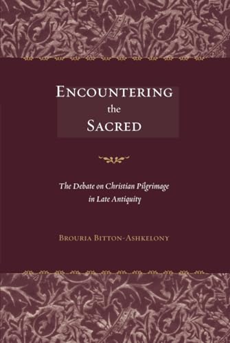 Encountering the Sacred: The Debate on Christian Pilgrimage in Late Antiquity (Transformation of the Classical Heritage) (Volume 38)