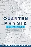 QUANTENPHYSIK FÜR ANFÄNGER: Ein einfaches und vollständiges Physikbuch mit den wichtigsten Theorien. Entdecken Sie die Geheimnisse der Quantenmechanik ... bis zum Quantencomputing (German Edition)