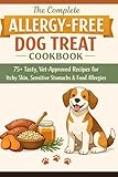 The Complete Allergy-Free Dog Treat Cookbook: 75+ Vet-Approved Recipes for Food Allergies, Itchy Skin & Sensitive Stomachs — Chicken-Free, Beef-Free, ... & Egg-Free Treats with Nutritional Guides