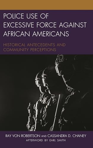 Police Use of Excessive Force against African Americans: Historical Antecedents and Community Perceptions (Policing Perspectives and Challenges in the Twenty-First Century)