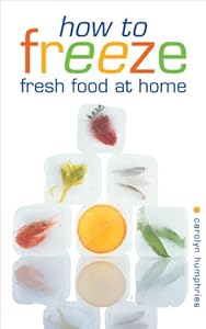 How to Freeze Fresh Food at Home: Everything You Need to Know About Freezing and Freezer