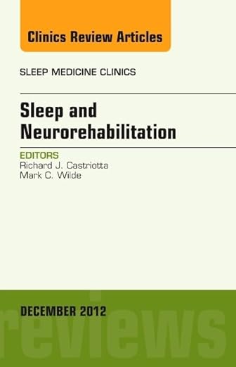 Sleep and Neurorehabilitation, An Issue of Sleep Medicine Clinics (Volume 7-4) (The Clinics: Internal Medicine, Volume 7-4)