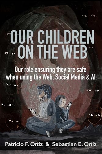 Our children on the Web: Our role ensuring they are safe when using the Web, social media, and AI