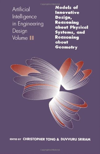 Artificial Intelligence in Engineering Design: Volume II: Models of Innovative Design, Reasoning About Physical Systems, And Reasoning About Geometry