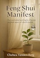 Feng Shui Manifest: The Overlooked and Highly Effective Physical Aspect of Manifesation B0CZJ8MV8B Book Cover
