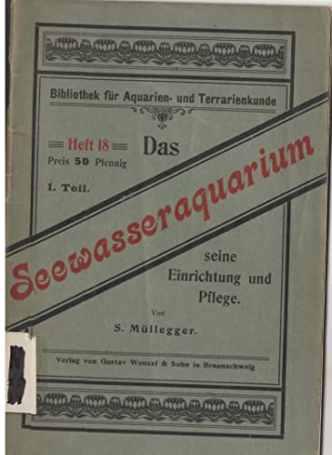 Das Seewasseraquarium. Teil I: Seine Einrichtung und Pflege. Teil II: Tiere und Pflanzen