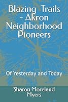 Blazing Trails - Akron Neighborhood Pioneers: Of Yesterday and Today B0CR9D9BYF Book Cover