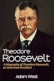 Theodore Roosevelt: A biography of Theodore Roosevelt, an American President