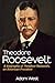 Theodore Roosevelt: A biography of Theodore Roosevelt, an American President