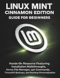 Linux Mint Cinnamon Edition Guide For Beginners: Hands-On Resource Featuring Installation Walkthroughs, Nemo File Manager, apt Commands, Timeshift Backups, and Desktop Personalization