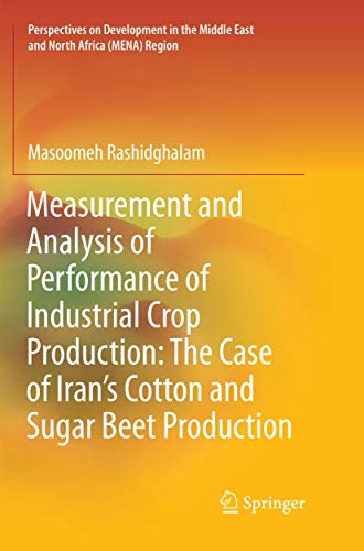Measurement and Analysis of Performance of Industrial Crop Production: The Case of Iran’s Cotton and Sugar Beet Production (Perspectives on ... Middle East and North Africa (MENA) Region)