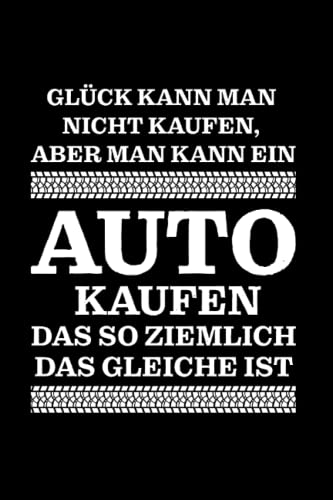 Glück kann man nicht kaufen, aber man kann ein Auto kaufen Das so ziemlich das Gleiche ist: Auto & Mechaniker Notizbuch 6' x 9' Autobesitzer Leseratte Geschenk (German Edition)