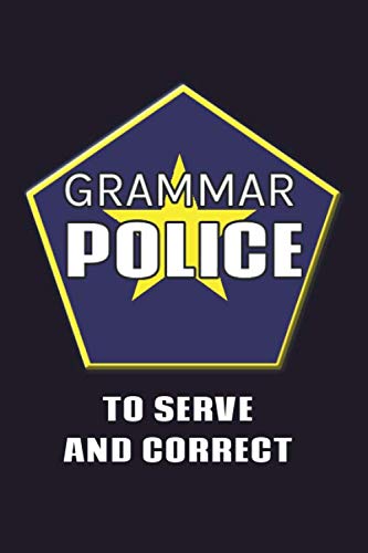 Grammar Police: To Serve and Correct: Grammar Police Journal, 100 Page Funny Notebook for Writers, 6x9 Inch Amusing Joke Gift