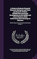 A Study to Evaluate Potential Physical, Biological and Water Use Impacts of Water Withdrawals and Water Development on the Middle and Lower Portions of the Yellowstone River Drainage in Montana: Old W 1341879259 Book Cover