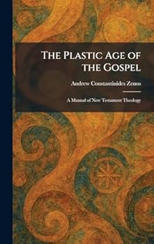 The Plastic Age of the Gospel: A Manual of New Testament Theology