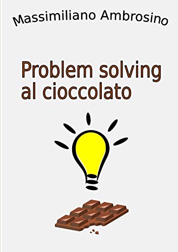 Problem solving al cioccolato (Italian Edition)