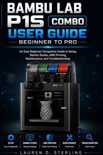 Bambu Lab P1S Combo User Guide Beginner to Pro: An Easy Beginner Companion Guide to Setup, Bambu Studio, AMS Printing, Maintenance, and TroubleshootingL (STERLING TECH LIBRARY) (English Edition)