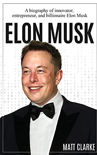 Elon Musk: A Biography Of Innovator, Entrepreneur, And Billionaire Elon Musk