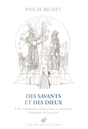 Des savants et des dieux: Volume 1, Mésopotamie. De la divination babylonienne au miracle grec, l'émergence de la science