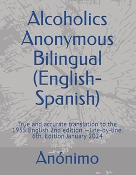 Alcoholics Anonymous Bilingual (English-Spanish): True and accurate translation to the 1955 English 2nd edition —line-by-line. 6th. Edition January 2024