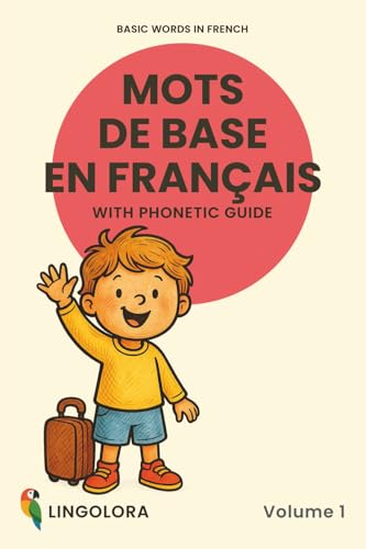 Basic Words in French – Mots de base en français • Volume 1: Bilingual Picture Book with Phonetic Guide